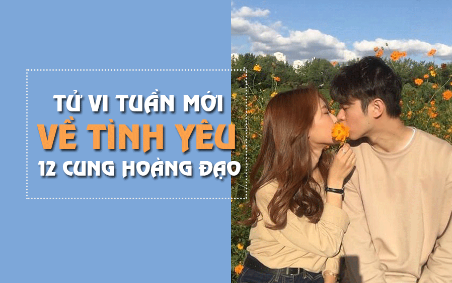 Tử vi tuần mới từ ngày 15/10 – 21/10 về tình yêu của 12 cung hoàng đạo